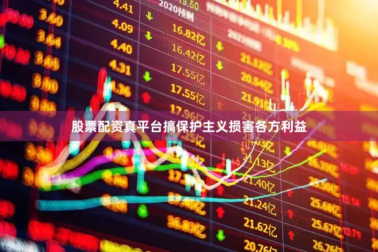 股票配资真平台搞保护主义损害各方利益