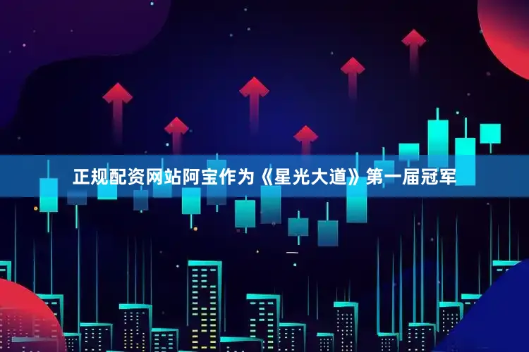 正规配资网站阿宝作为《星光大道》第一届冠军