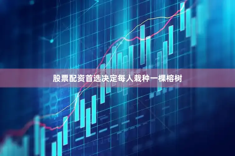 股票配资首选决定每人栽种一棵榕树