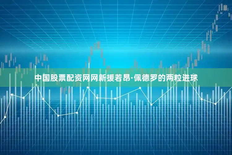 中国股票配资网网新援若昂·佩德罗的两粒进球