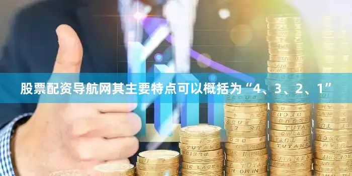 股票配资导航网其主要特点可以概括为“4、3、2、1”