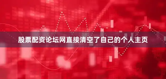 股票配资论坛网直接清空了自己的个人主页