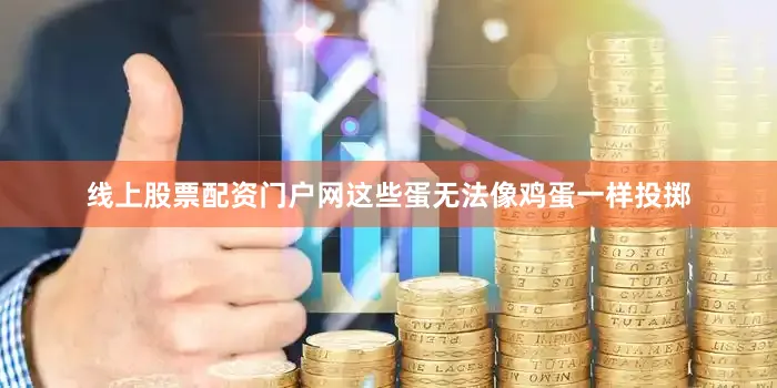 线上股票配资门户网这些蛋无法像鸡蛋一样投掷