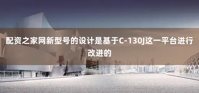 配资之家网新型号的设计是基于C-130J这一平台进行改进的