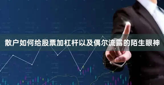 散户如何给股票加杠杆以及偶尔流露的陌生眼神