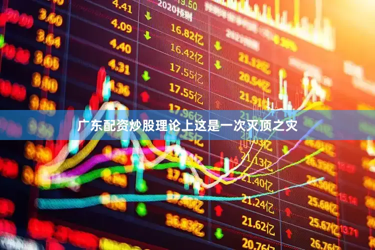 广东配资炒股理论上这是一次灭顶之灾