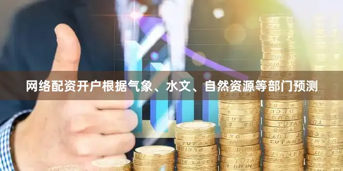 网络配资开户根据气象、水文、自然资源等部门预测