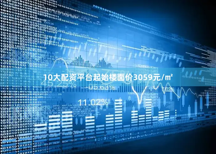 10大配资平台起始楼面价3059元/㎡